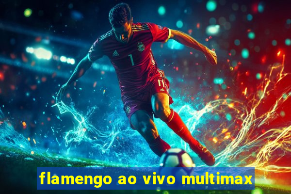 flamengo ao vivo multimax